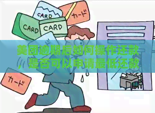 美团逾期后如何操作还款，是否可以申请更低还款额度？