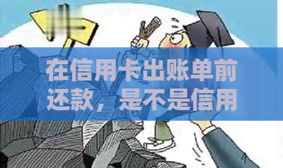 在信用卡出账单前还款，是不是信用卡账单出来就可以还款了？
