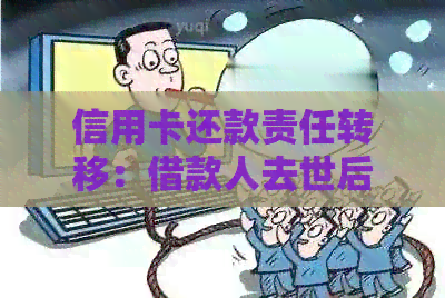 信用卡还款责任转移：借款人去世后的处理方式与注意事项