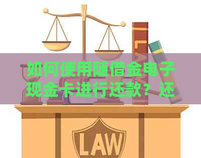 如何使用随借金电子现金卡进行还款？还款流程、注意事项及常见问题解答