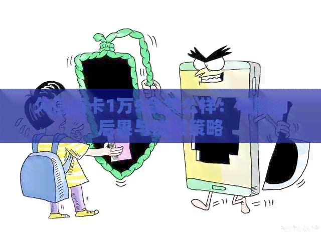 欠信用卡1万5会怎么样：可能的后果与应对策略