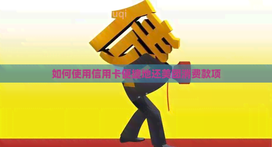 如何使用信用卡便捷地还美团消费款项