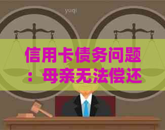 信用卡债务问题：母亲无法偿还，女儿是否有义务帮忙？