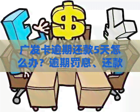 广发卡逾期还款5天怎么办？逾期罚息、还款方式及解决办法全面解析