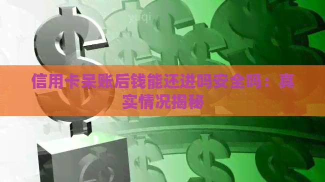 信用卡呆账后钱能还进吗安全吗：真实情况揭秘