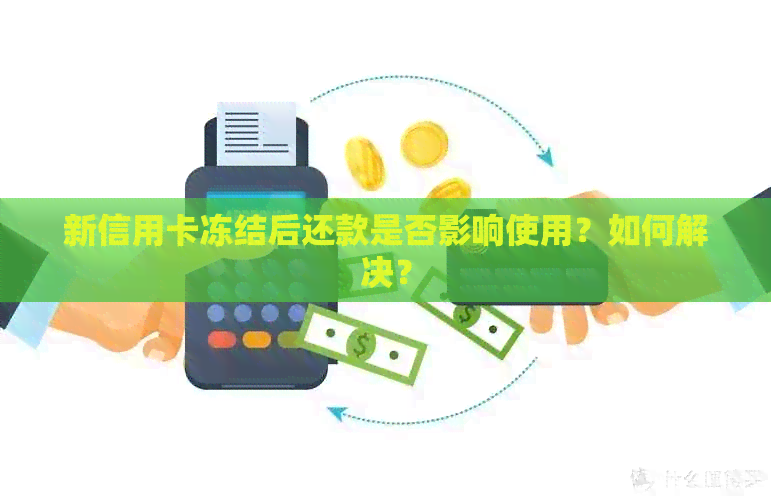 新信用卡冻结后还款是否影响使用？如何解决？