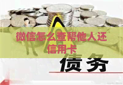 微信怎么查帮他人还信用卡
