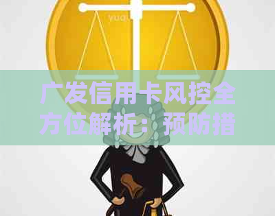 广发信用卡风控全方位解析：预防措、违规处理及用户权益保障详细指南