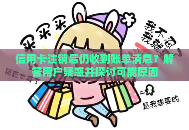 信用卡注销后仍收到账单消息？解答用户疑惑并探讨可能原因