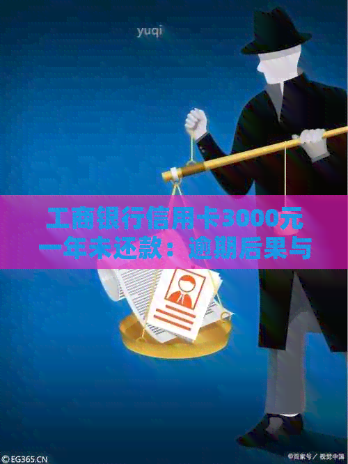 工商银行信用卡3000元一年未还款：逾期后果与解决方法详解