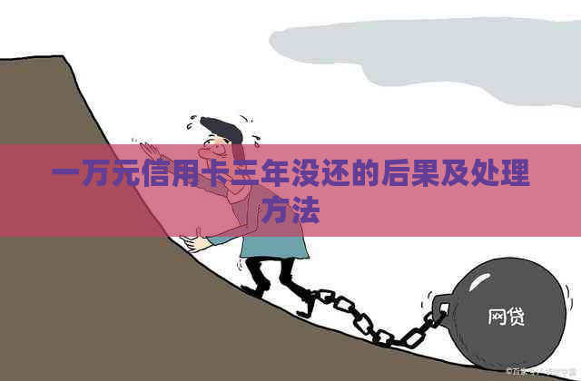 一万元信用卡三年没还的后果及处理方法