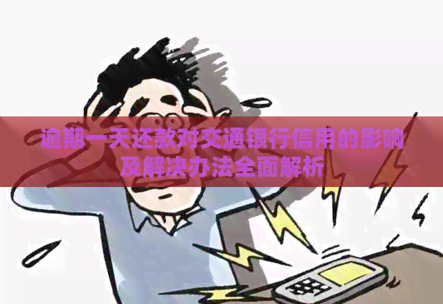 逾期一天还款对交通银行信用的影响及解决办法全面解析