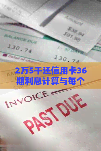 2万5千还信用卡36期利息计算与每个月还款金额