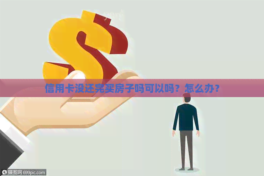 信用卡没还完买房子吗可以吗？怎么办？
