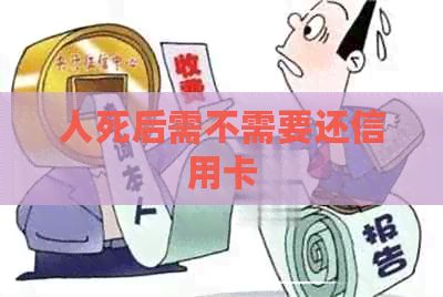人死后需不需要还信用卡