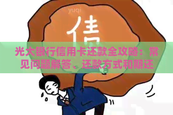 光大银行信用卡还款全攻略：常见问题解答、还款方式和期还款注意事项
