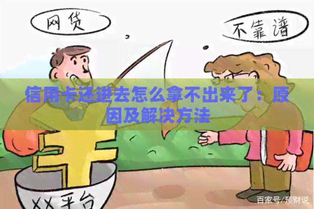 信用卡还进去怎么拿不出来了：原因及解决方法