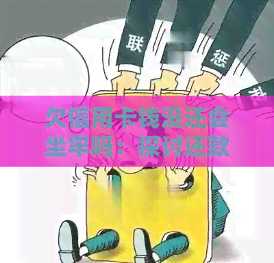 欠信用卡钱没还会坐牢吗：探讨还款后果及刑期