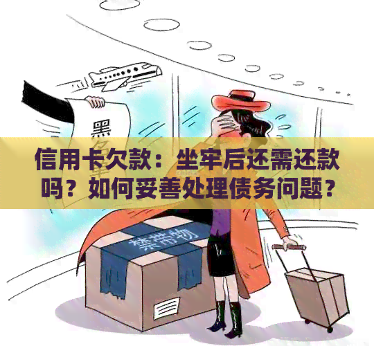 信用卡欠款：坐牢后还需还款吗？如何妥善处理债务问题？