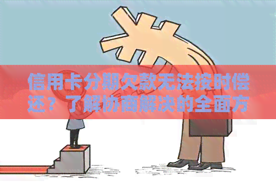 信用卡分期欠款无法按时偿还？了解协商解决的全面方法和步骤