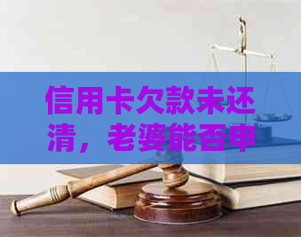 信用卡欠款未还清，老婆能否申请贷款？逾期会对夫妻信用产生哪些影响？