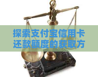 探索支付宝信用卡还款额度的获取方法和策略，帮助您更有效地管理财务