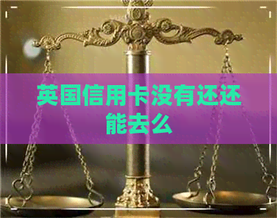 英国信用卡没有还还能去么