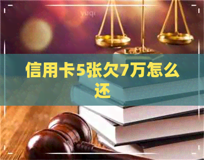 信用卡5张欠7万怎么还