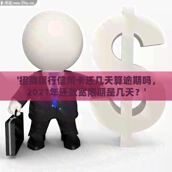 '招商银行信用卡还几天算逾期吗，2021年还款宽限期是几天？'