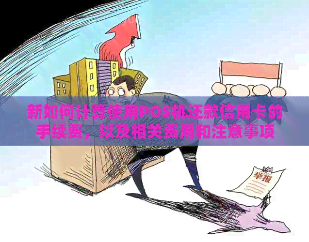 新如何计算使用POS机还款信用卡的手续费，以及相关费用和注意事项