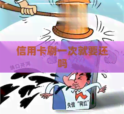 信用卡刷一次就要还吗