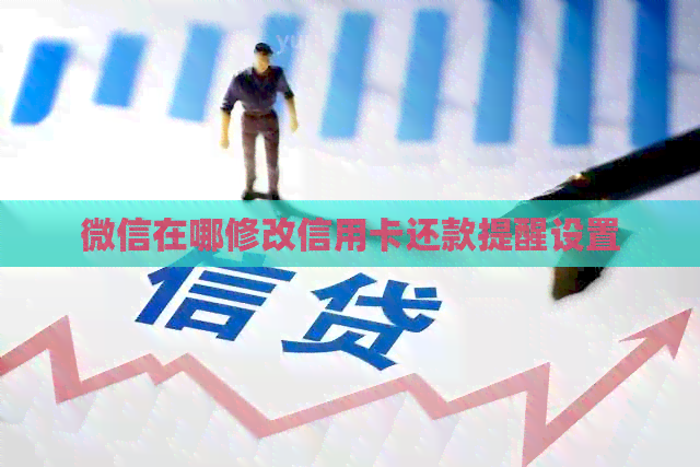 微信在哪修改信用卡还款提醒设置