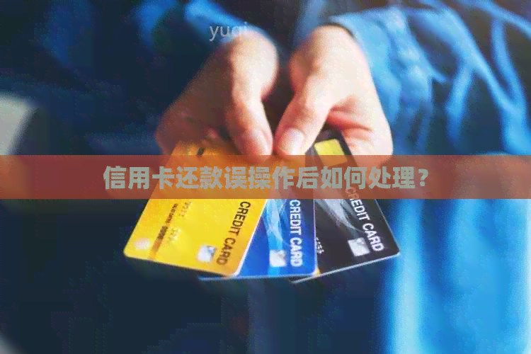 信用卡还款误操作后如何处理？