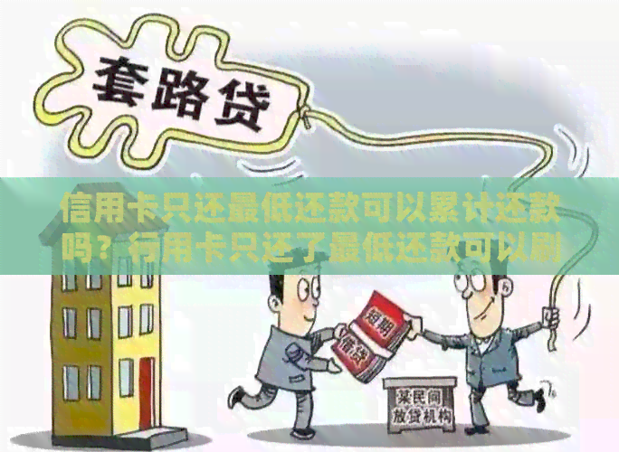 信用卡只还更低还款可以累计还款吗？行用卡只还了更低还款可以刷钱多少？