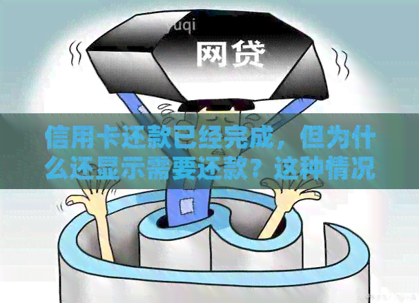 信用卡还款已经完成，但为什么还显示需要还款？这种情况该如何处理？