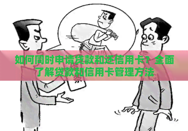 如何同时申请贷款和还信用卡？全面了解贷款和信用卡管理方法