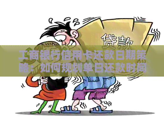 工商银行信用卡还款日期策略：如何规划单日还款时间？