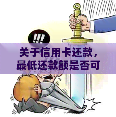 关于信用卡还款，更低还款额是否可以累积，以及这是否会导致逾期。