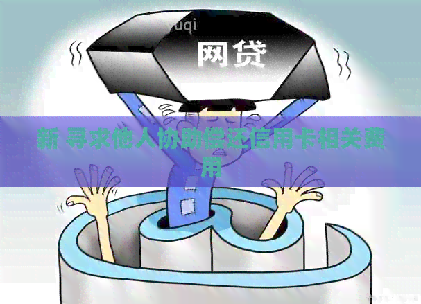 新 寻求他人协助偿还信用卡相关费用