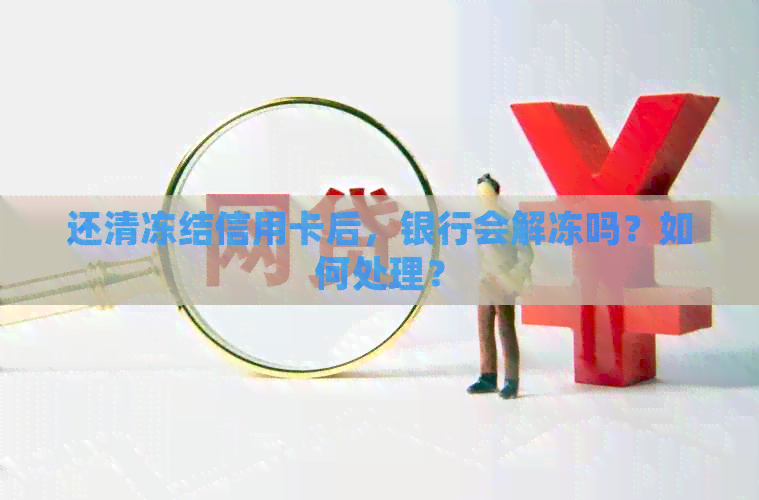 还清冻结信用卡后，银行会解冻吗？如何处理？