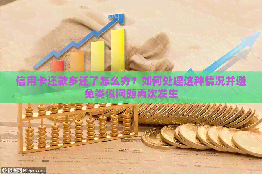 信用卡还款多还了怎么办？如何处理这种情况并避免类似问题再次发生