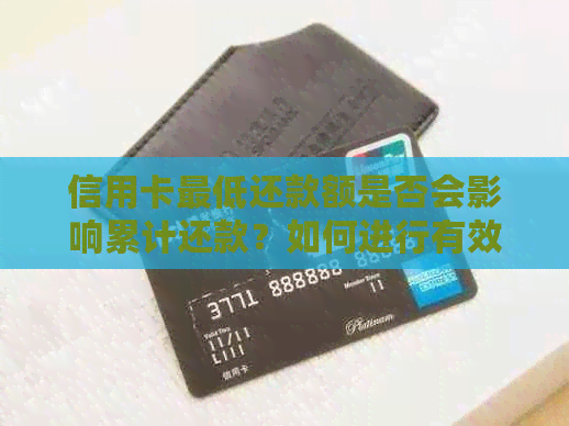 信用卡更低还款额是否会影响累计还款？如何进行有效的还款规划？