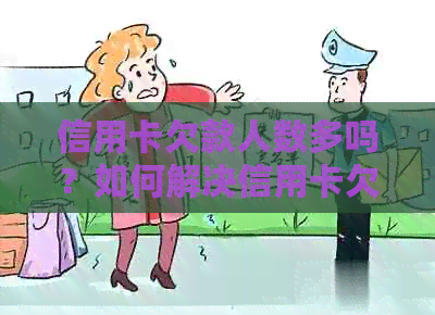 信用卡欠款人数多吗？如何解决信用卡欠款问题？