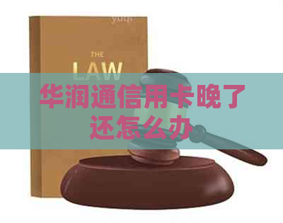华润通信用卡晚了还怎么办