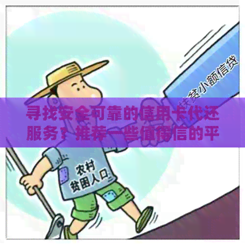 寻找安全可靠的信用卡代还服务？推荐一些值得信的平台