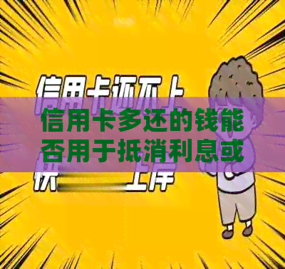 信用卡多还的钱能否用于抵消利息或降低信用额度？解答信用卡还款的相关疑问