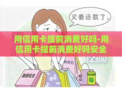 用信用卡提前消费好吗-用信用卡提前消费好吗安全吗
