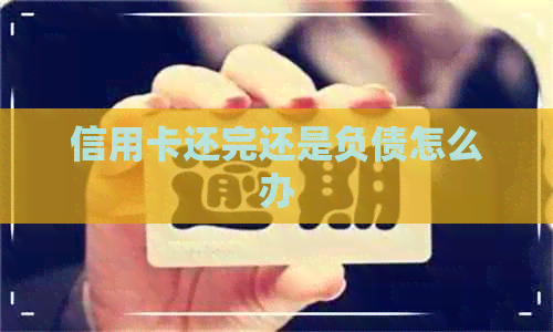 信用卡还完还是负债怎么办