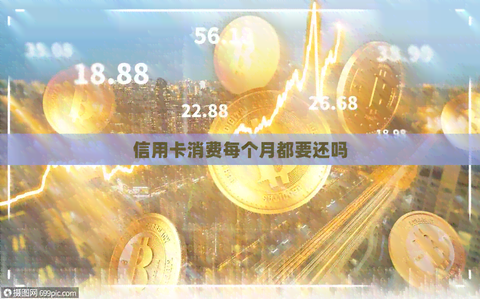 信用卡消费每个月都要还吗