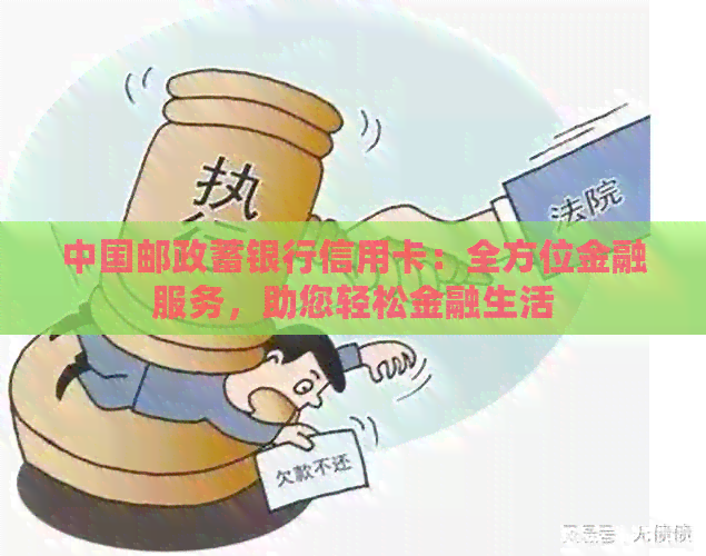 中国邮政蓄银行信用卡：全方位金融服务，助您轻松金融生活